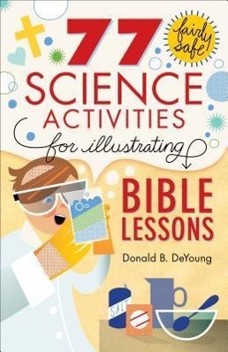 Vorderes Coverbild 77 Fairly Safe Science Activities for Illustrating Bible Lessons