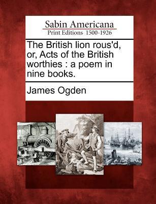 Vorderes Coverbild The British Lion Rous'd, Or, Acts of the British Worthies: A Poem in Nine Books.