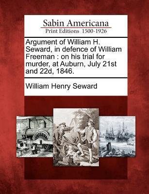 Vorderes Coverbild Argument of William H. Seward, in Defence of William Freeman