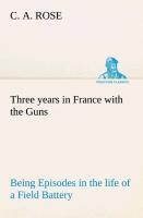 Vorderes Coverbild Three years in France with the Guns: Being Episodes in the life of a Field Battery