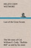 Vorderes Coverbild Last of the Great Scouts : the life story of Col. William F. Cody, "Buffalo Bill" as told by his sister