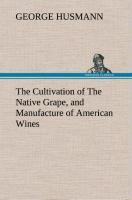 Vorderes Coverbild The Cultivation of The Native Grape, and Manufacture of American Wines