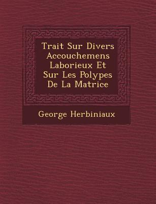 Vorderes Coverbild Trait� Sur Divers Accouchemens Laborieux Et Sur Les Polypes De La Matrice