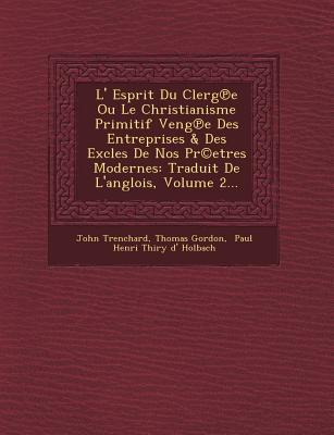 Vorderes Coverbild L' Esprit Du Clerg E Ou Le Christianisme Primitif Veng E Des Entreprises & Des Excles de Nos PR(C)Etres Modernes: Traduit de L'Anglois, Volume 2...