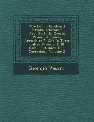 Vorderes Coverbild Vite de Piu Eccellenti Pittori, Scultori E Architetti: In Questa Prime Ed. Sanese Arricchite Pi Che in Tutte L'Altre Precedenti Di Rami, Di Giunte E D