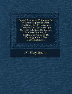 Vorderes Coverbild Expose Des Vrais Principes Des Mathematiques: Examen Critique Des Principales Theories Ou Doctrines Qui Ont Ete Admises Ou Emises En Cette Science, Et