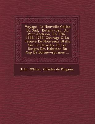 Vorderes Coverbild Voyage La Nouvelle Galles Du Sud, Botany-Bay, Au Port Jackson, En 1787, 1788, 1789: Ouvrage O L N Trouve de Nouveaux D Tails Sur Le Caract Re Et Les U