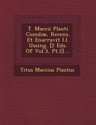 Vorderes Coverbild T. Maccii Plauti Com&#156;diæ, Recens. Et Enarravit I.l. Ussing. [2 Eds. Of Vol.3, Pt.2]....