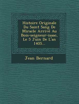 Vorderes Coverbild Histoire Originale Du Saint Sang de Miracle Arrive Au Bois-Seigneur-Isaac, Le 5 Juin de L'An 1405...