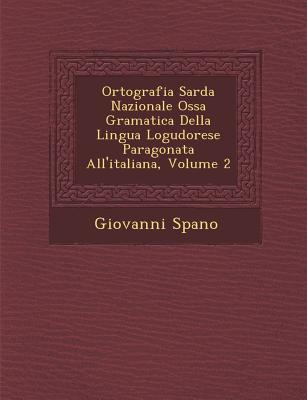 Vorderes Coverbild Ortografia Sarda Nazionale Oss&#65533;a Gramatica Della Lingua Logudorese Paragonata All'italiana, Volume 2