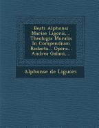 Vorderes Coverbild Beati Alphonsi Mariae Ligorii, ... Theologia Moralis in Compendium Redacta... Opera... Andrea Galani, ...