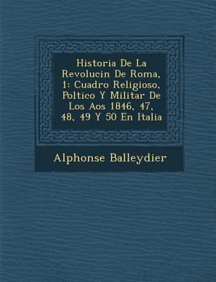 Vorderes Coverbild Historia De La Revoluci&#65533;n De Roma, 1: Cuadro Religioso, Pol&#65533;tico Y Militar De Los A&#65533;os 1846, 47, 48, 49 Y 50 En Italia
