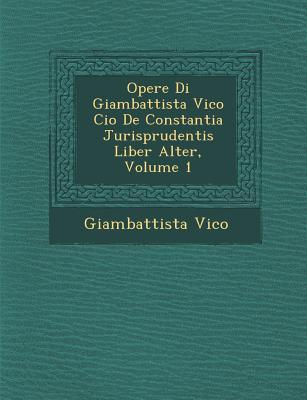 Vorderes Coverbild Opere Di Giambattista Vico Cio� De Constantia Jurisprudentis Liber Alter, Volume 1