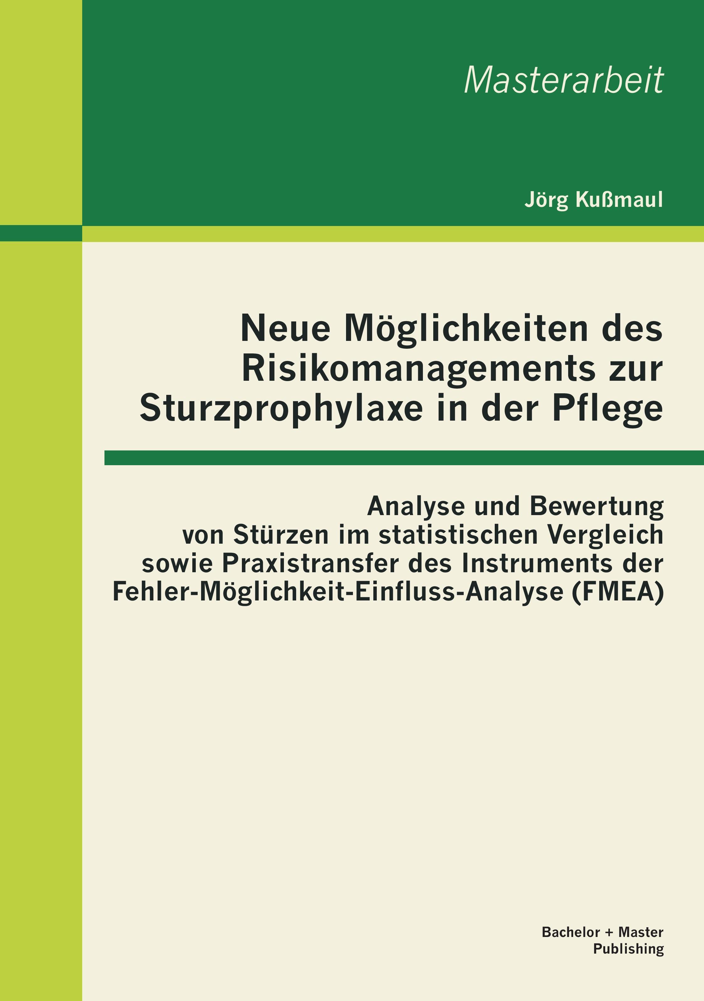 Vorderes Coverbild Neue Möglichkeiten des Risikomanagements zur Sturzprophylaxe in der Pflege: Analyse und Bewertung von Stürzen im statistischen Vergleich sowie Praxistransfer des Instruments der Fehler-Möglichkeit-Einfluss-Analyse (FMEA)
