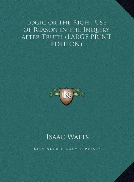 Vorderes Coverbild Logic or the Right Use of Reason in the Inquiry after Truth (LARGE PRINT EDITION)