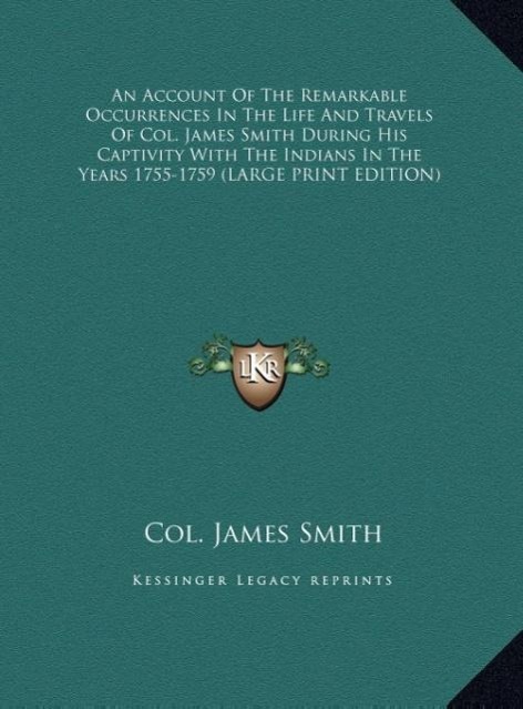 Vorderes Coverbild An Account Of The Remarkable Occurrences In The Life And Travels Of Col. James Smith During His Captivity With The Indians In The Years 1755-1759 (LARGE PRINT EDITION)