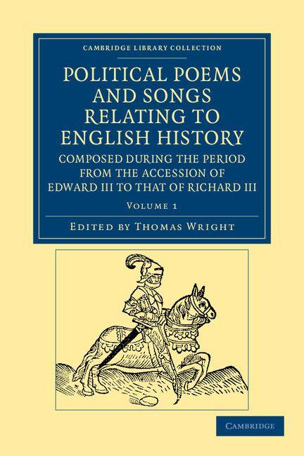 Vorderes Coverbild Political Poems and Songs Relating to English History, Composed During the Period from the Accession of Edward III to That of Richard III - Volume 1