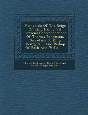Vorderes Coverbild Memorials Of The Reign Of King Henry Vii: Official Correspondence Of Thomas Bekynton, Secretary To King Henry Vi., And Bishop Of Bath And Wells ......