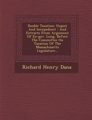 Vorderes Coverbild Double Taxation: Unjust and Inexpedient: And Extracts from Argument of Ex-Gov. Long, Before the Committee on Taxation of the Massachuse