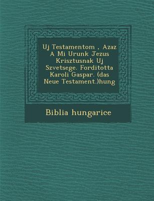 Vorderes Coverbild Uj Testamentom, Azaz a Mi Urunk Jezus Krisztusnak Uj Sz Vetsege. Forditotta Karoli Gaspar. (Das Neue Testament.)Hung