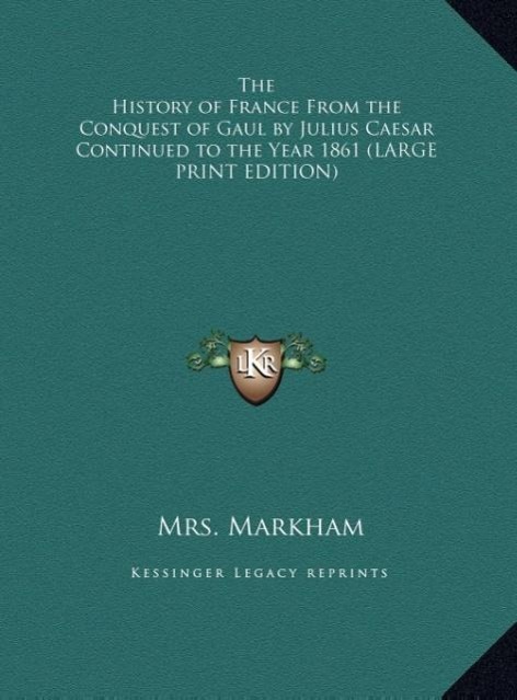 Vorderes Coverbild The History of France From the Conquest of Gaul by Julius Caesar Continued to the Year 1861 (LARGE PRINT EDITION)