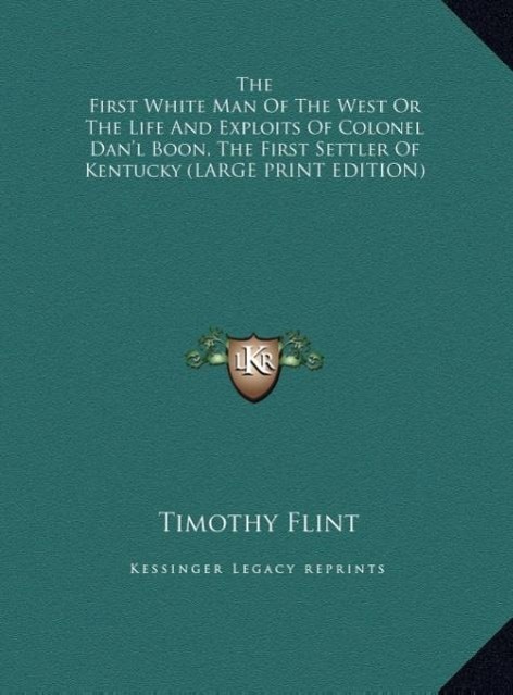 Vorderes Coverbild The First White Man Of The West Or The Life And Exploits Of Colonel Dan'l Boon, The First Settler Of Kentucky (LARGE PRINT EDITION)