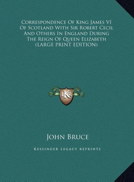 Vorderes Coverbild Correspondence Of King James VI Of Scotland With Sir Robert Cecil And Others In England During The Reign Of Queen Elizabeth (LARGE PRINT EDITION)