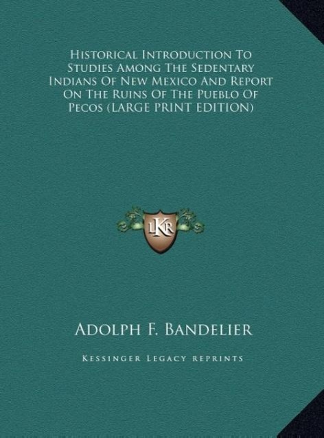 Vorderes Coverbild Historical Introduction To Studies Among The Sedentary Indians Of New Mexico And Report On The Ruins Of The Pueblo Of Pecos (LARGE PRINT EDITION)