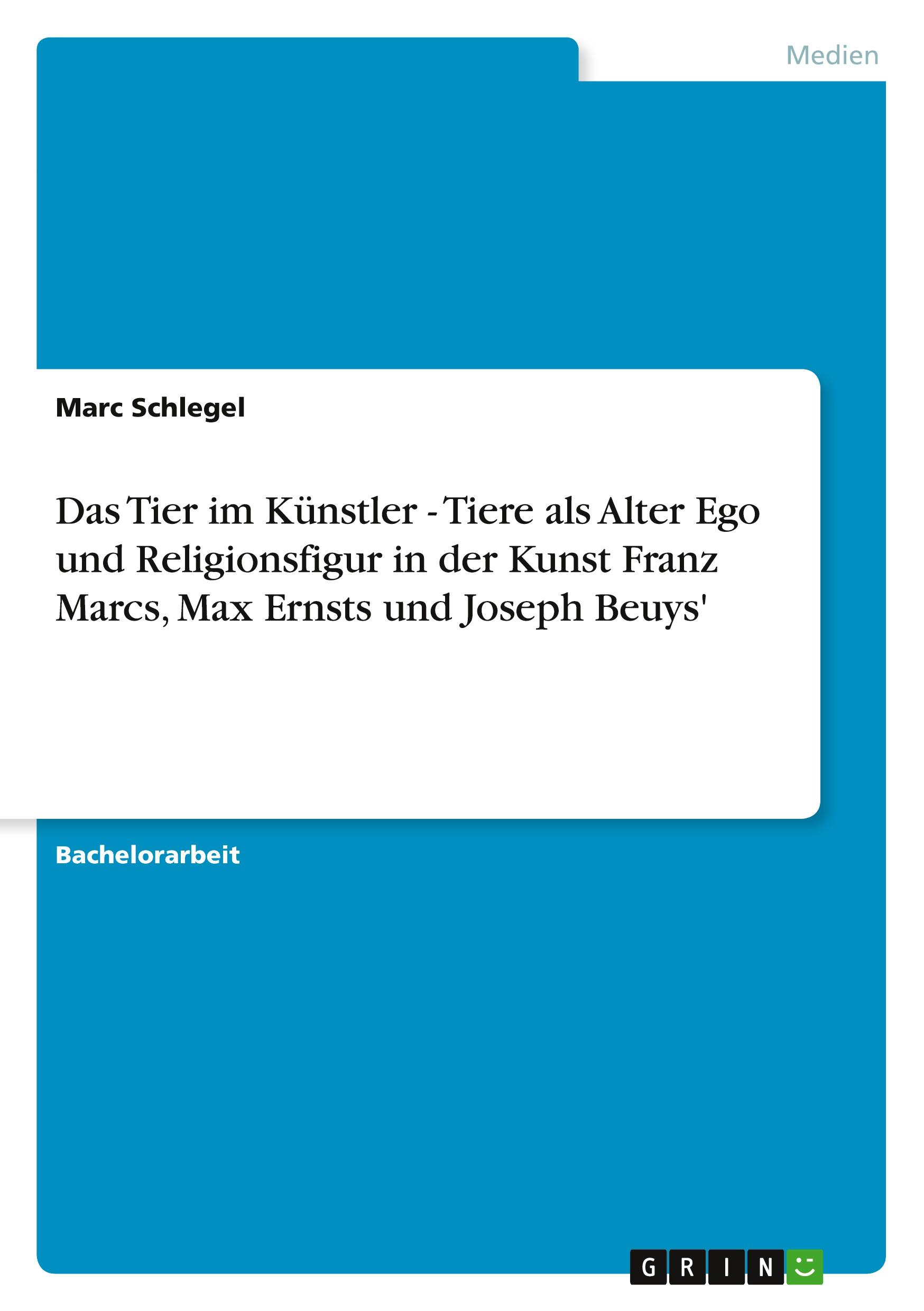 Vorderes Coverbild Das Tier im Künstler - Tiere als Alter Ego und Religionsfigur in der Kunst Franz Marcs, Max Ernsts und Joseph Beuys'