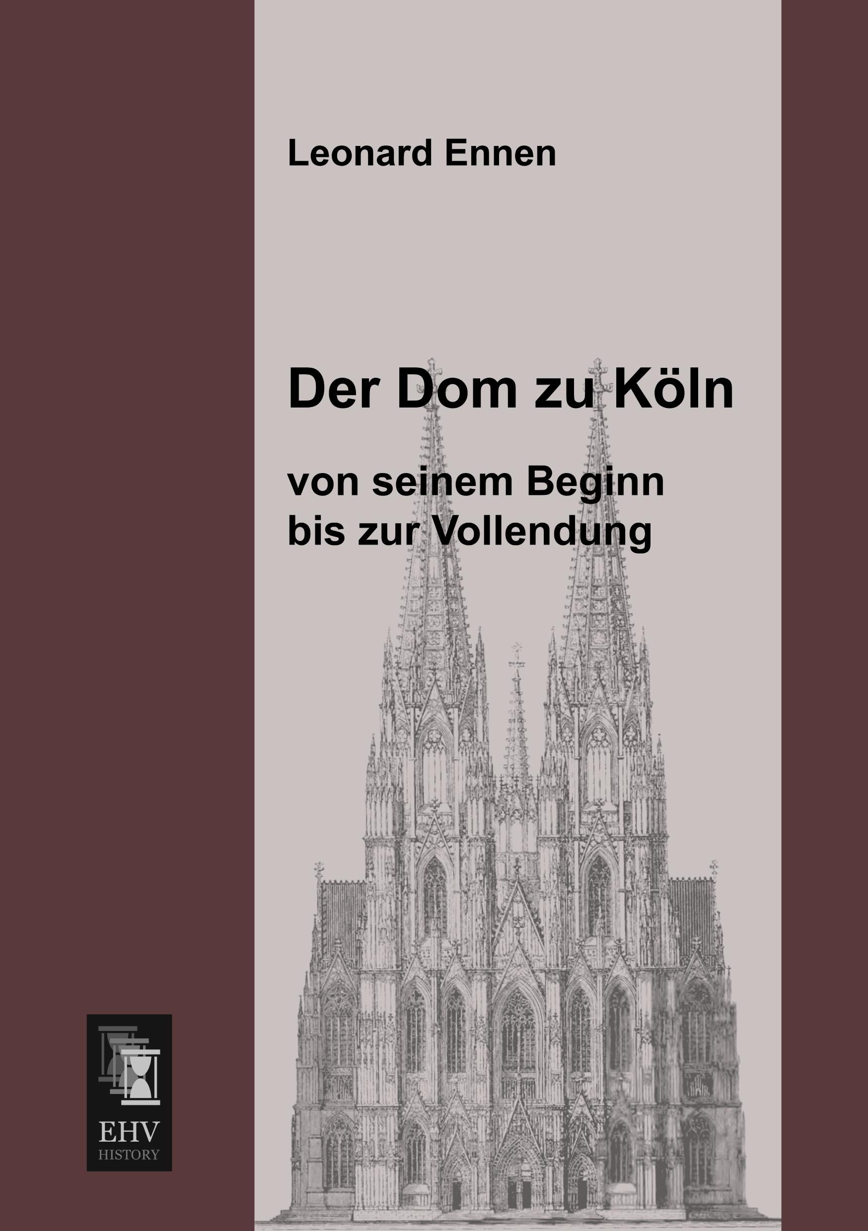 Vorderes Coverbild Der Dom zu Köln, von seinem Beginn bis zur Vollendung