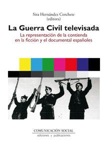Vorderes Coverbild La Guerra Civil televisada : la representación de la contienda en la ficción y el documental españoles