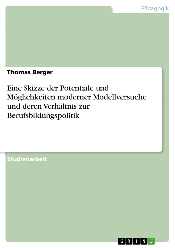 Vorderes Coverbild Eine Skizze der Potentiale und Möglichkeiten moderner Modellversuche und deren Verhältnis zur Berufsbildungspolitik