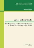 Vorderes Coverbild Luther und die Gnade: Eine Betrachtung des Gnadenverständnisses im Kontext der reformatorischen Wende