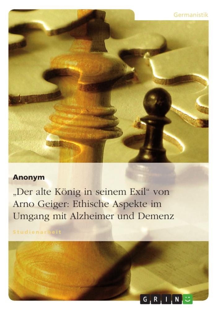Vorderes Coverbild "Der alte König in seinem Exil" von Arno Geiger: Ethische Aspekte im Umgang mit Alzheimer und Demenz