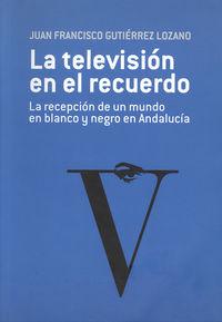 Vorderes Coverbild La televisión en el recuerdo : la recepción de un mundo en blanco y negro en Andalucía