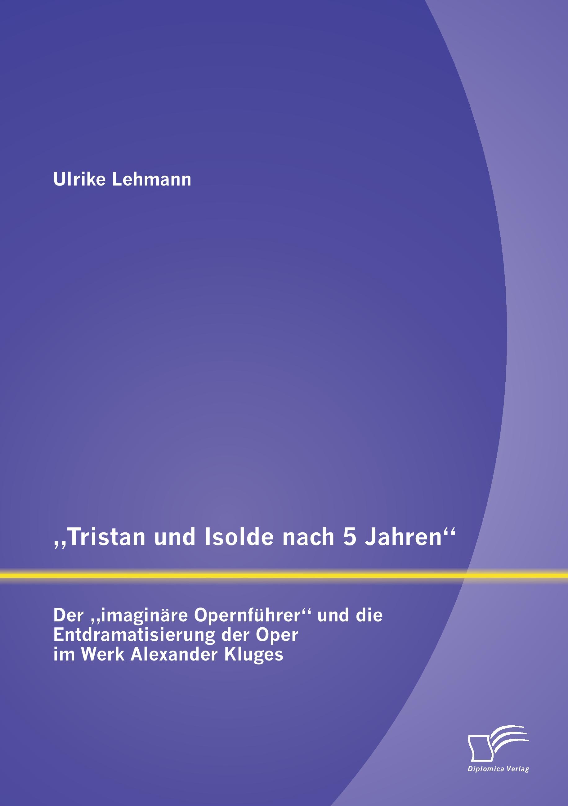 Vorderes Coverbild "Tristan und Isolde nach 5 Jahren": Der "imaginäre Opernführer" und die Entdramatisierung der Oper im Werk Alexander Kluges