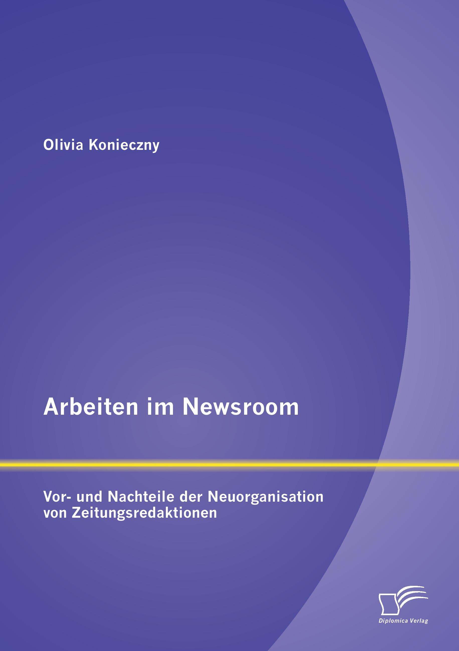 Vorderes Coverbild Arbeiten im Newsroom: Vor- und Nachteile der Neuorganisation von Zeitungsredaktionen