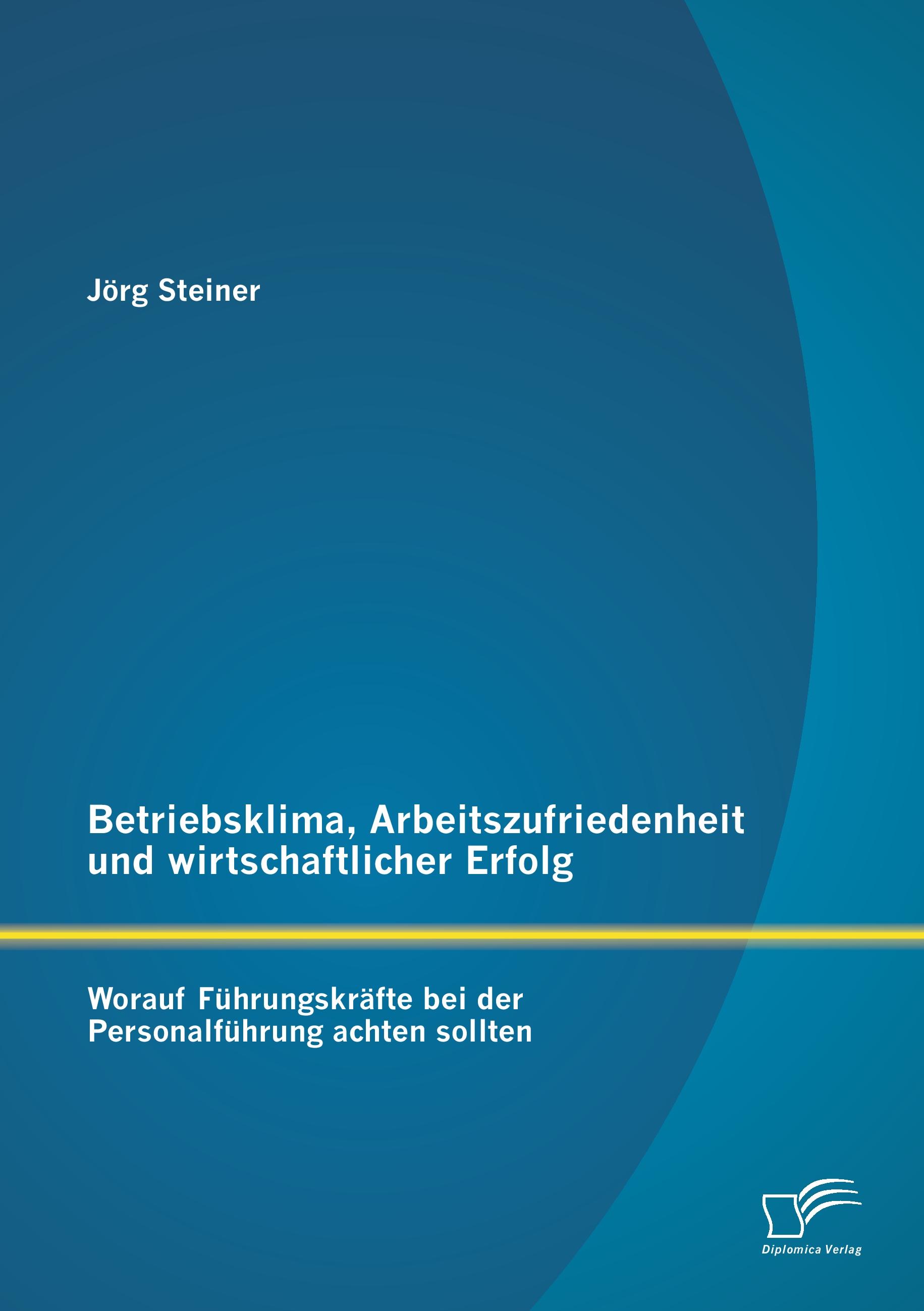 Vorderes Coverbild Betriebsklima, Arbeitszufriedenheit und wirtschaftlicher Erfolg: Worauf Führungskräfte bei der Personalführung achten sollten