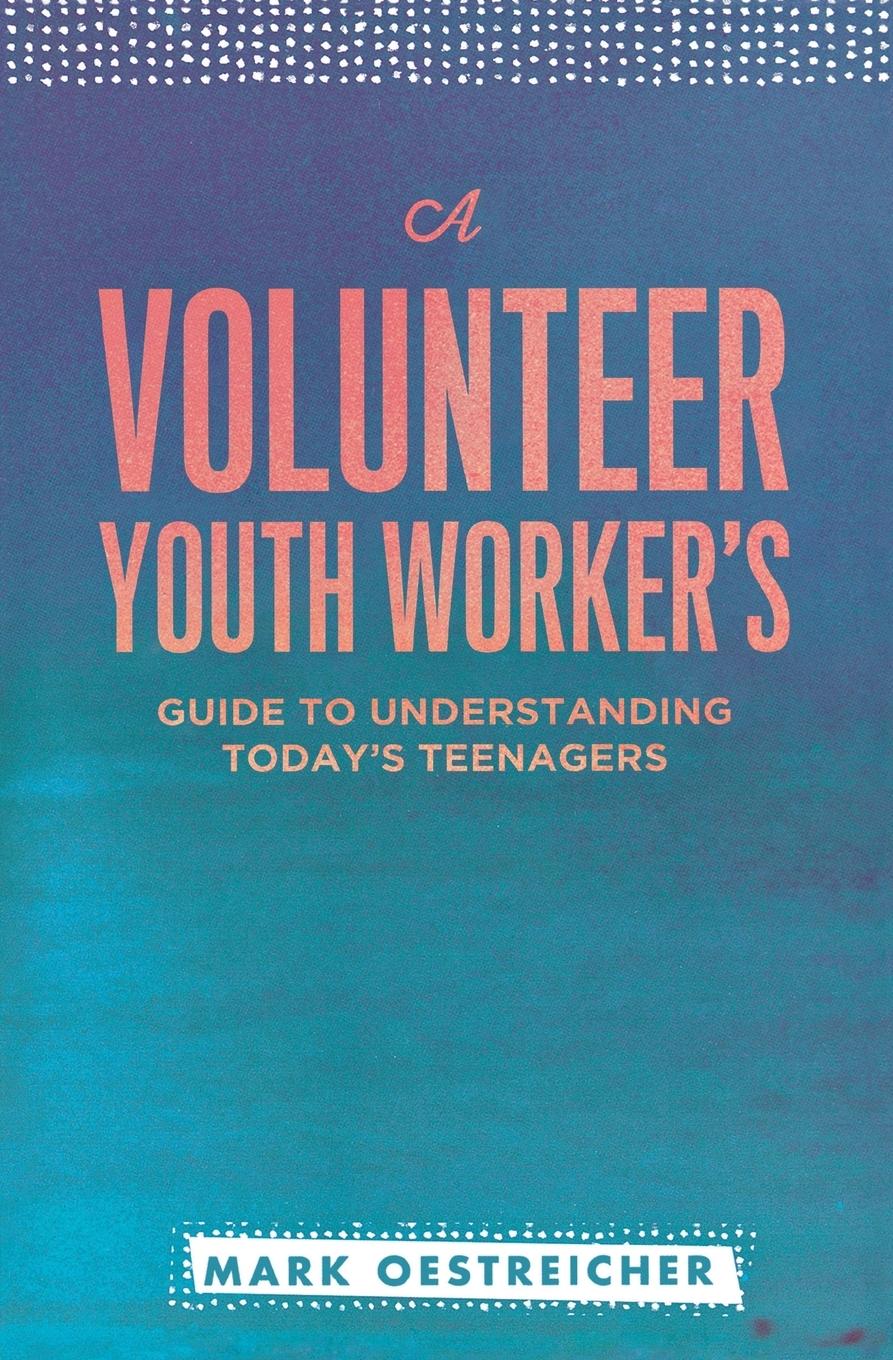 Vorderes Coverbild A Volunteer Youth Worker's Guide to Understanding Today's Teenagers