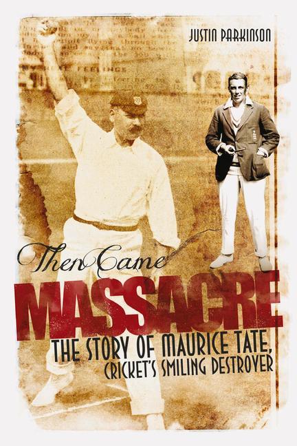 Vorderes Coverbild Then Came Massacre: The Extraordinary Story of England's Maurice Tate