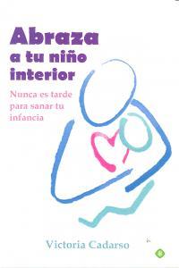 Vorderes Coverbild Abraza a tu niño interior : nunca es tarde para sanar tu infancia