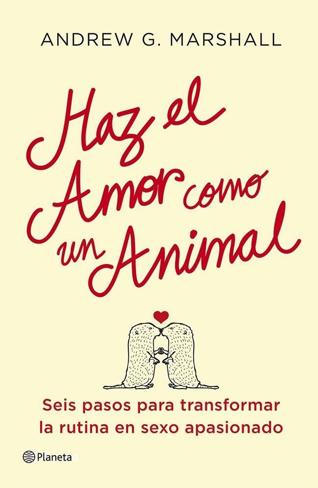 Vorderes Coverbild Haz el amor como un animal : seis pasos para transformar la rutina en sexo apasionado
