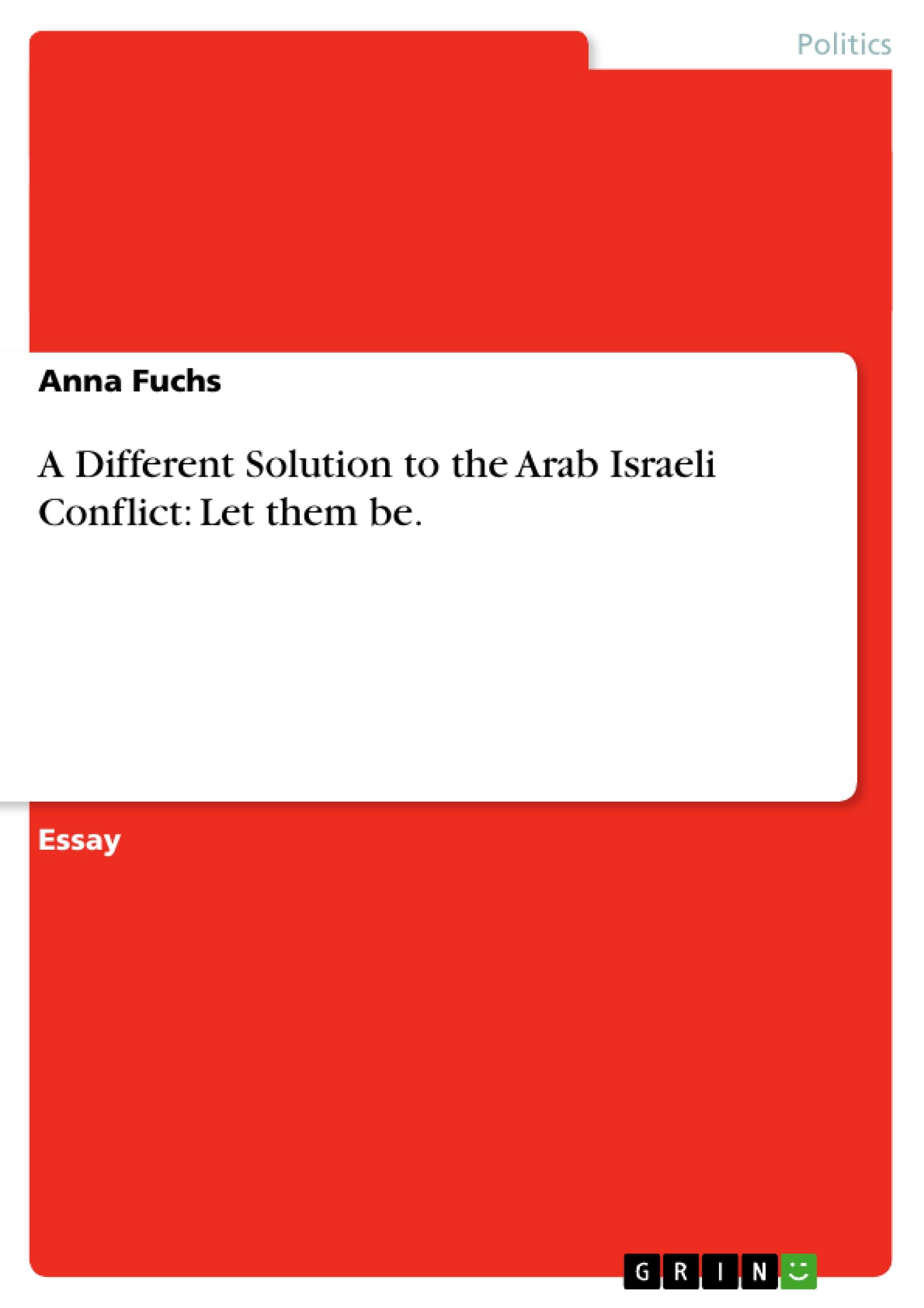 Vorderes Coverbild A Different Solution to the Arab Israeli Conflict: Let them be.