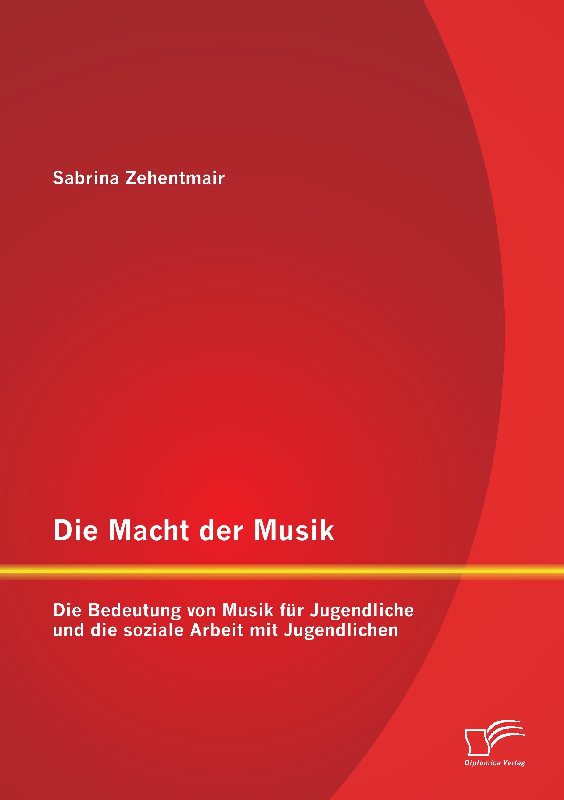 Vorderes Coverbild Die Macht der Musik: Die Bedeutung von Musik für Jugendliche und die soziale Arbeit mit Jugendlichen