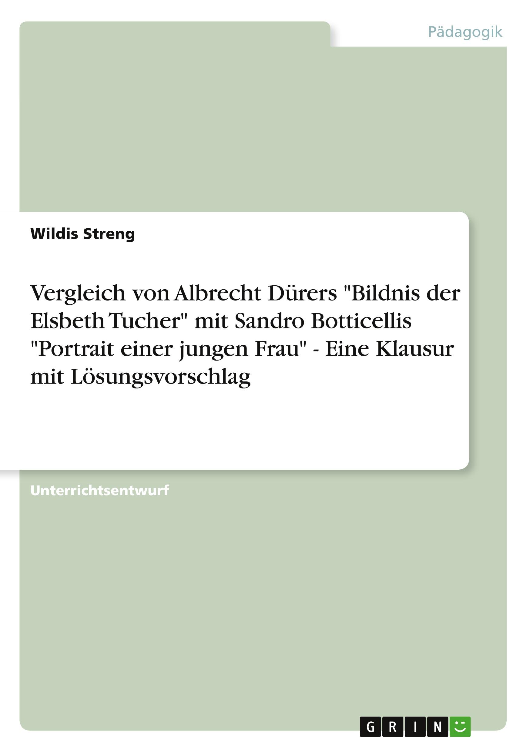 Vorderes Coverbild Vergleich von Albrecht Dürers "Bildnis der Elsbeth Tucher" mit Sandro Botticellis "Portrait einer jungen Frau" - Eine Klausur mit Lösungsvorschlag