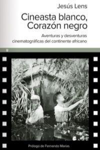 Vorderes Coverbild Cineasta blanco, corazón negro : aventuras y desventuras cinematográficas en el continente africano