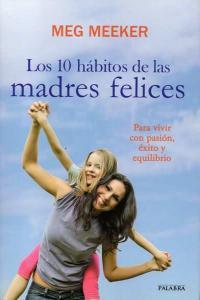Vorderes Coverbild Los 10 hábitos de las madres felices : para vivir con pasión, éxito y equilibrio