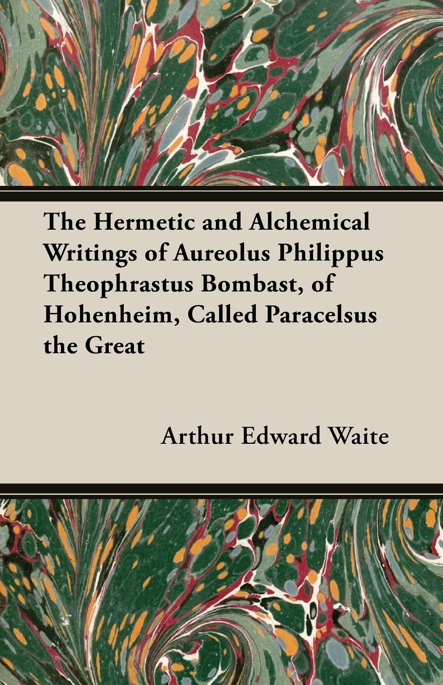 Vorderes Coverbild The Hermetic and Alchemical Writings of Aureolus Philippus Theophrastus Bombast, of Hohenheim, Called Paracelsus the Great