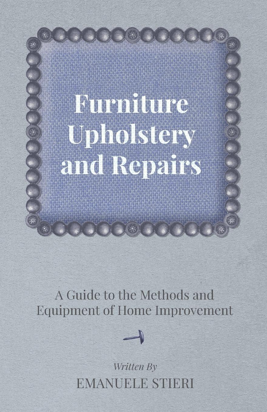 Vorderes Coverbild Furniture Upholstery and Repairs - A Guide to the Methods and Equipment of Home Improvement