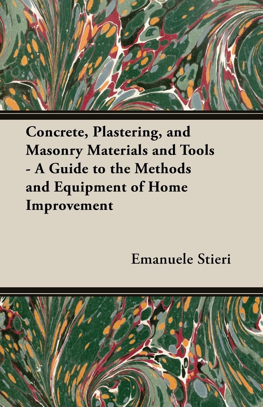 Vorderes Coverbild Concrete, Plastering, and Masonry Materials and Tools - A Guide to the Methods and Equipment of Home Improvement